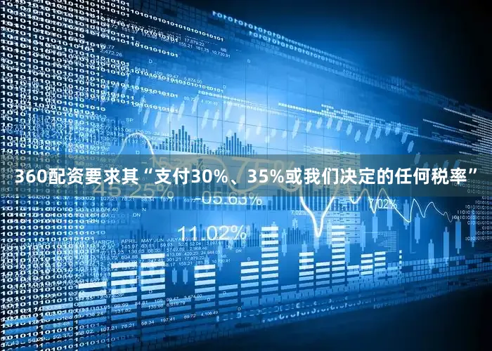 360配资要求其“支付30%、35%或我们决定的任何税率”