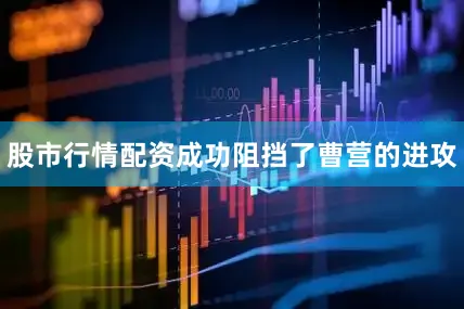 股市行情配资成功阻挡了曹营的进攻