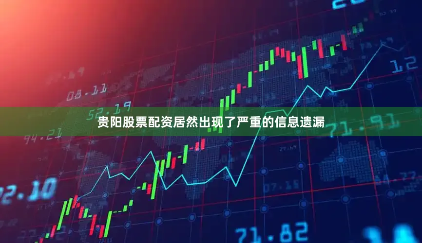 贵阳股票配资居然出现了严重的信息遗漏