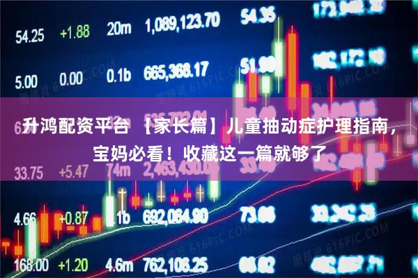 升鸿配资平台 【家长篇】儿童抽动症护理指南，宝妈必看！收藏这一篇就够了